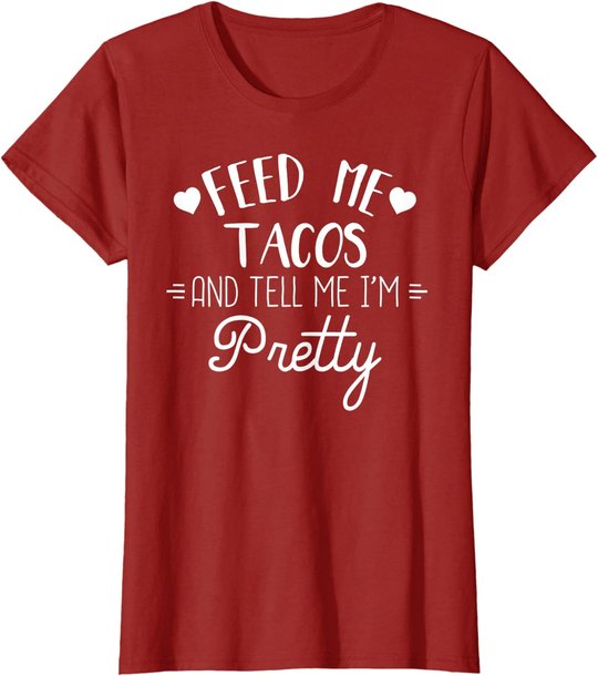 Feed Me Tacos And Tell Me Im Pretty T-Shirt Funny Taco Lover