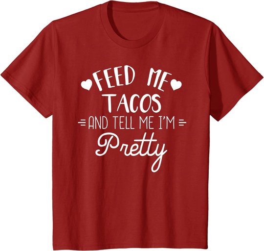 Feed Me Tacos And Tell Me Im Pretty T-Shirt Funny Taco Lover