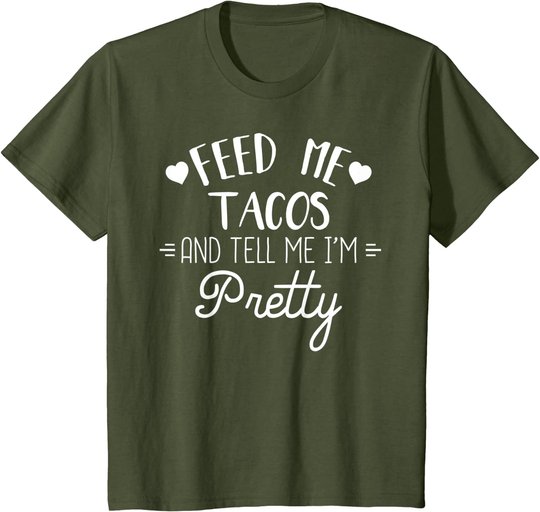 Feed Me Tacos And Tell Me Im Pretty T-Shirt Funny Taco Lover