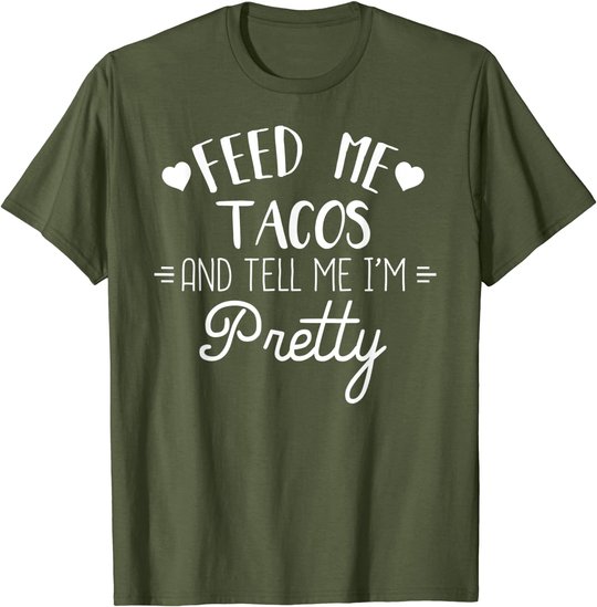 Feed Me Tacos And Tell Me Im Pretty T-Shirt Funny Taco Lover