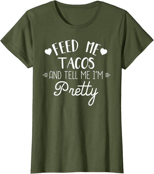 Feed Me Tacos And Tell Me Im Pretty T-Shirt Funny Taco Lover