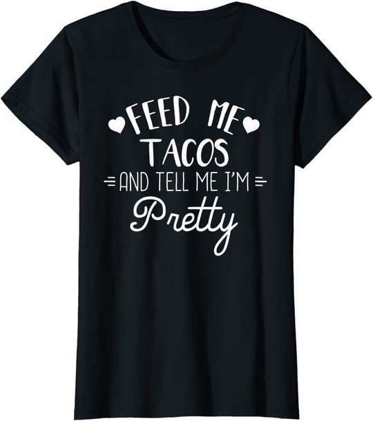 Feed Me Tacos And Tell Me Im Pretty T-Shirt Funny Taco Lover