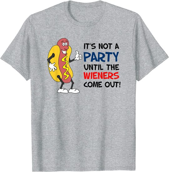 It's Not A Party Until The Wieners Come Out Shirt
