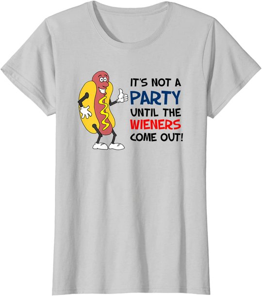 It's Not A Party Until The Wieners Come Out Shirt
