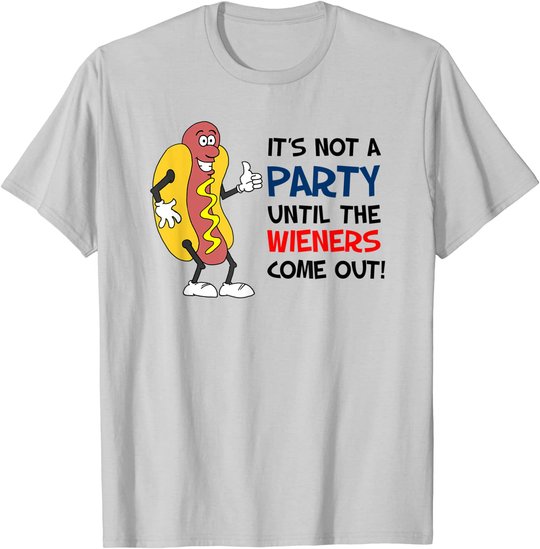 It's Not A Party Until The Wieners Come Out Shirt