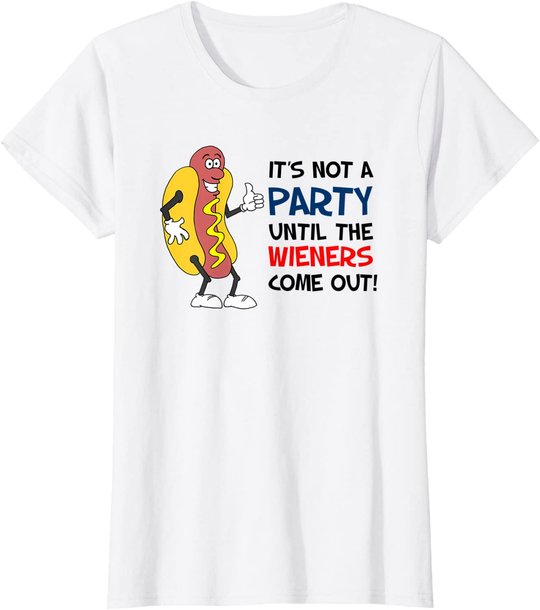 It's Not A Party Until The Wieners Come Out Shirt