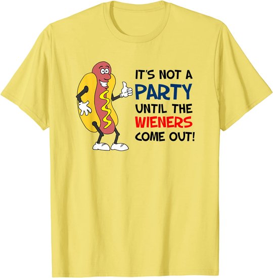 It's Not A Party Until The Wieners Come Out Shirt