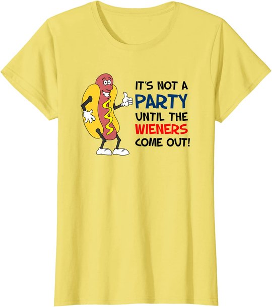 It's Not A Party Until The Wieners Come Out Shirt