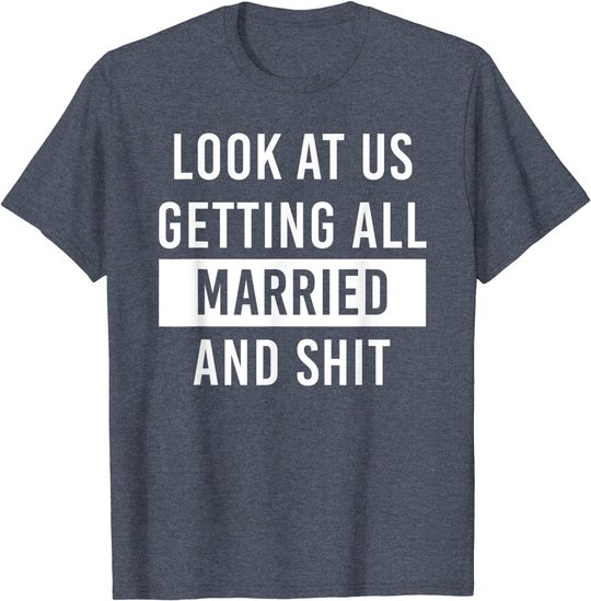Look At Us Getting All Married And Shirt Couple Matching 2 T-Shirt