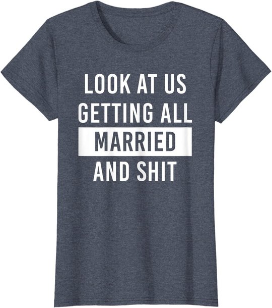 Look At Us Getting All Married And Shirt Couple Matching 2 T-Shirt