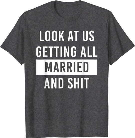 Look At Us Getting All Married And Shirt Couple Matching 2 T-Shirt