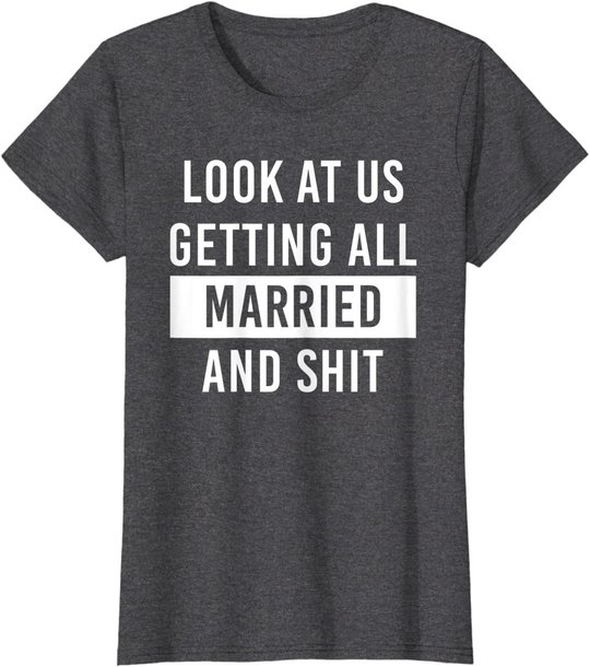 Look At Us Getting All Married And Shirt Couple Matching 2 T-Shirt