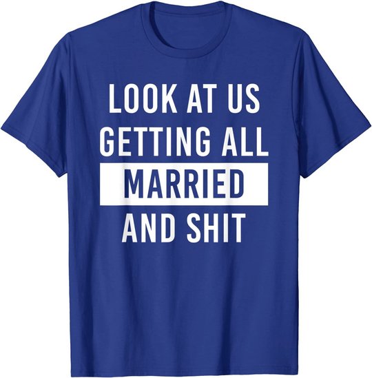 Look At Us Getting All Married And Shirt Couple Matching 2 T-Shirt