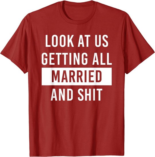 Look At Us Getting All Married And Shirt Couple Matching 2 T-Shirt