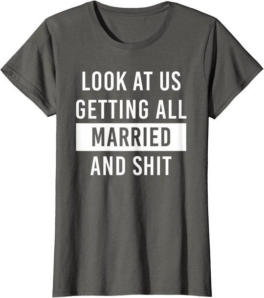 Look At Us Getting All Married And Shirt Couple Matching 2 T-Shirt