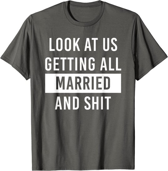 Look At Us Getting All Married And Shirt Couple Matching 2 T-Shirt