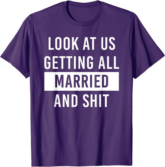 Look At Us Getting All Married And Shirt Couple Matching 2 T-Shirt