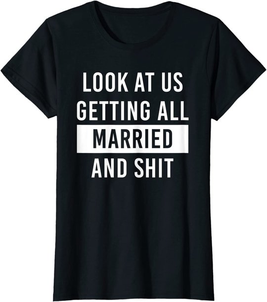 Look At Us Getting All Married And Shirt Couple Matching 2 T-Shirt