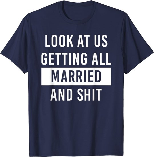Look At Us Getting All Married And Shirt Couple Matching 2 T-Shirt