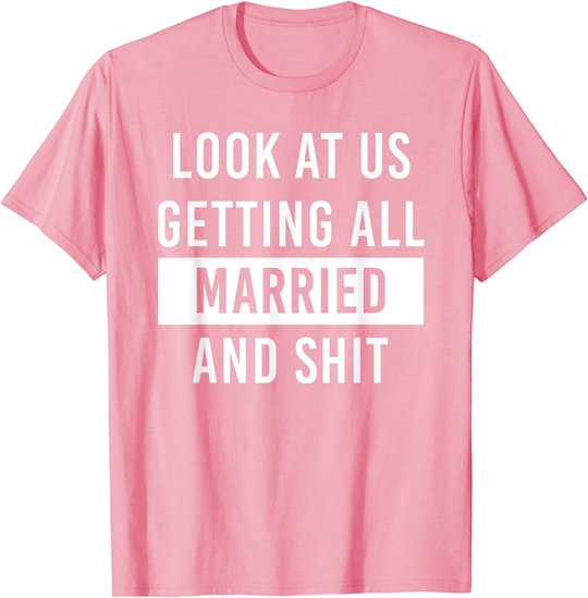 Look At Us Getting All Married And Shirt Couple Matching 2 T-Shirt