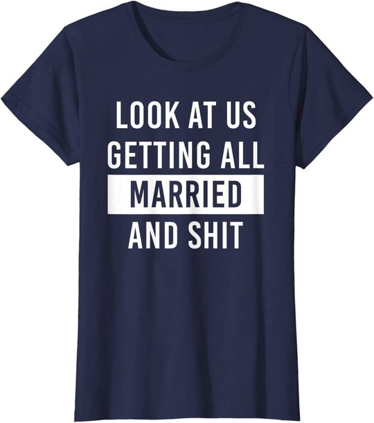 Look At Us Getting All Married And Shirt Couple Matching 2 T-Shirt