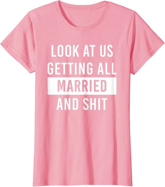 Look At Us Getting All Married And Shirt Couple Matching 2 T-Shirt