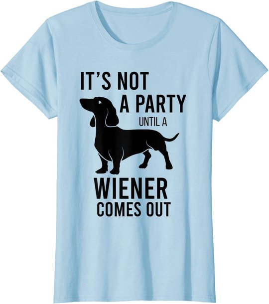 It's Not A Party Until A Weiner Comes Out Funny Dachshund Do T-Shirt