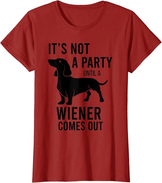 It's Not A Party Until A Weiner Comes Out Funny Dachshund Do T-Shirt