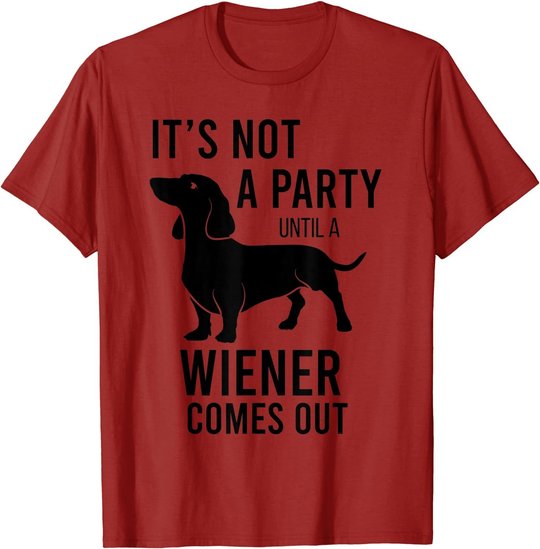 It's Not A Party Until A Weiner Comes Out Funny Dachshund Do T-Shirt