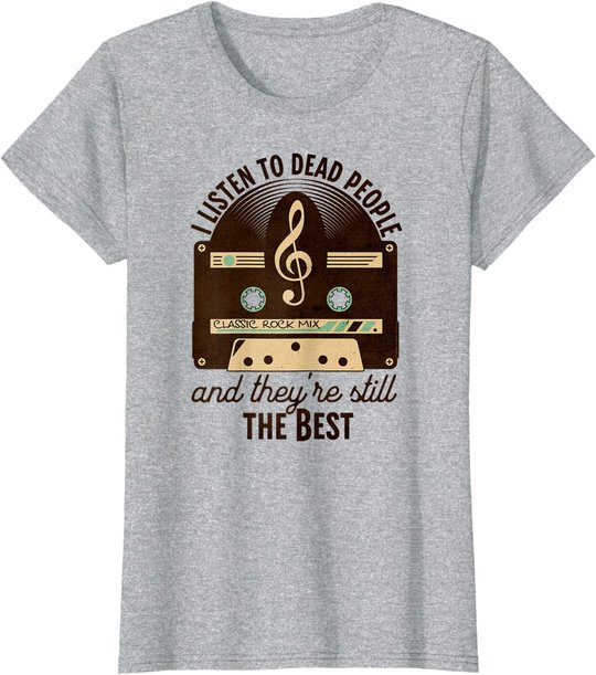 Classic Rock 60s 70s I Listen To Dead People Rock Music T-Shirt