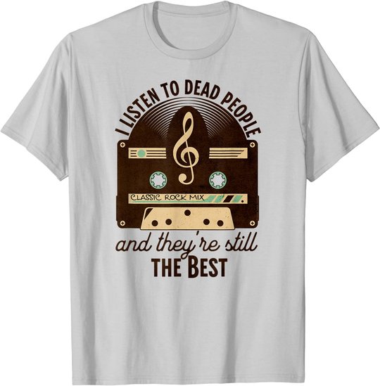 Classic Rock 60s 70s I Listen To Dead People Rock Music T-Shirt