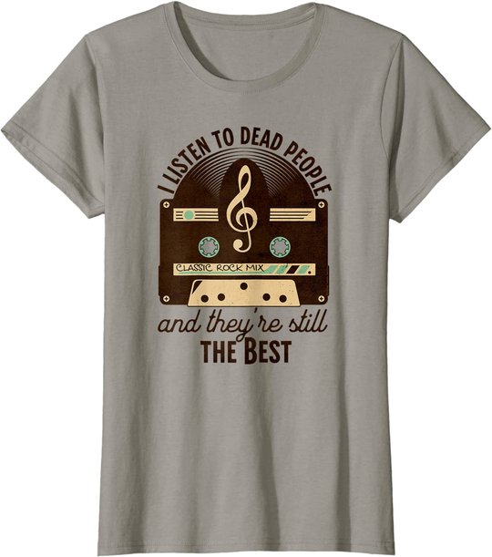 Classic Rock 60s 70s I Listen To Dead People Rock Music T-Shirt
