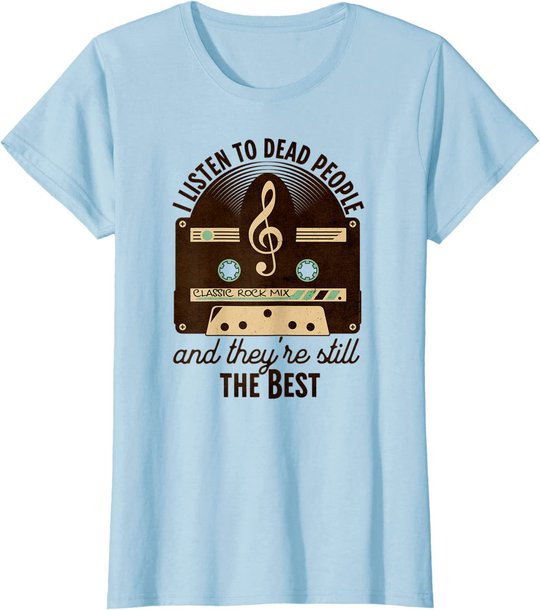 Classic Rock 60s 70s I Listen To Dead People Rock Music T-Shirt