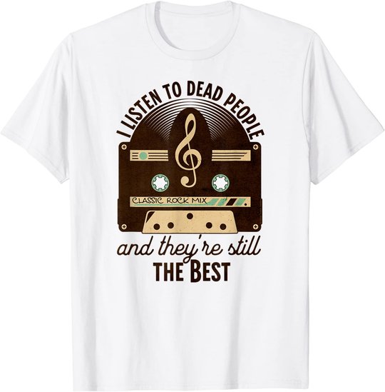 Classic Rock 60s 70s I Listen To Dead People Rock Music T-Shirt