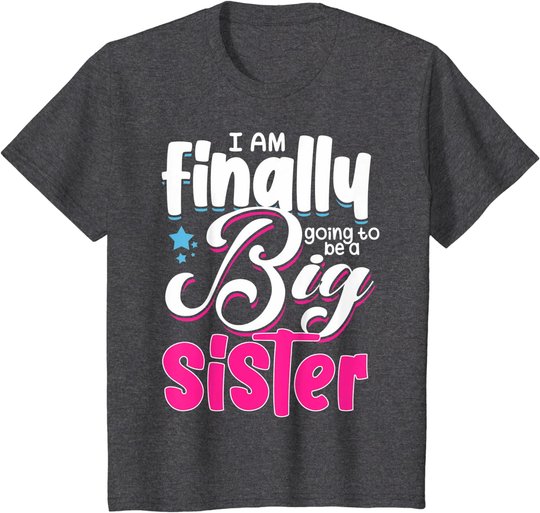 Going To Be Big Sister I'm Finally Going To Be A Big Sister T-Shirt