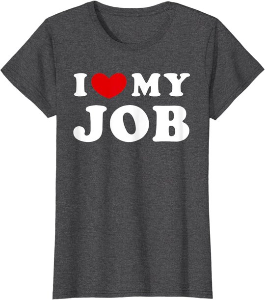 I Love My Job, I Heart My Job T-Shirt