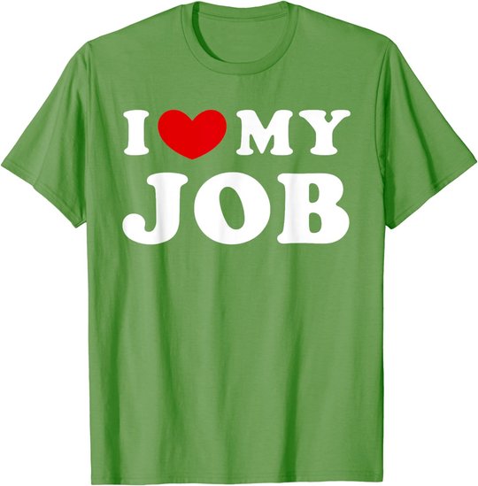 I Love My Job, I Heart My Job T-Shirt