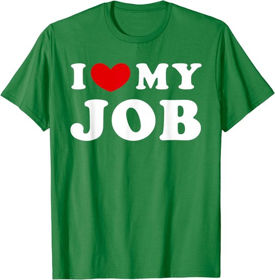 I Love My Job, I Heart My Job T-Shirt