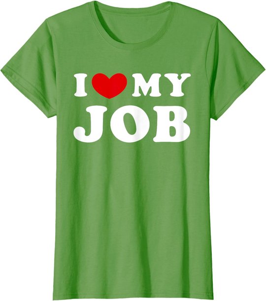I Love My Job, I Heart My Job T-Shirt