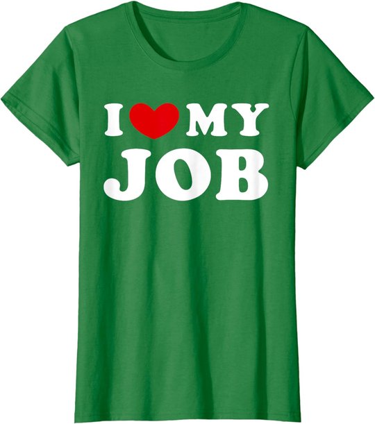 I Love My Job, I Heart My Job T-Shirt