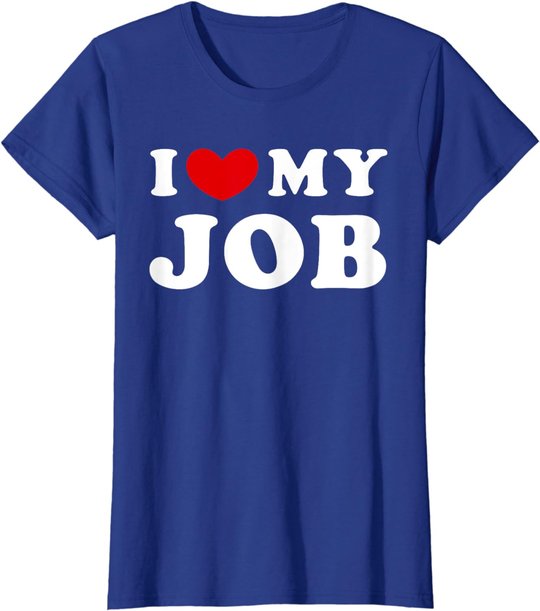 I Love My Job, I Heart My Job T-Shirt