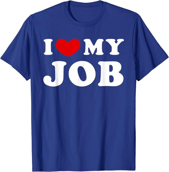 I Love My Job, I Heart My Job T-Shirt