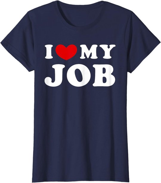 I Love My Job, I Heart My Job T-Shirt