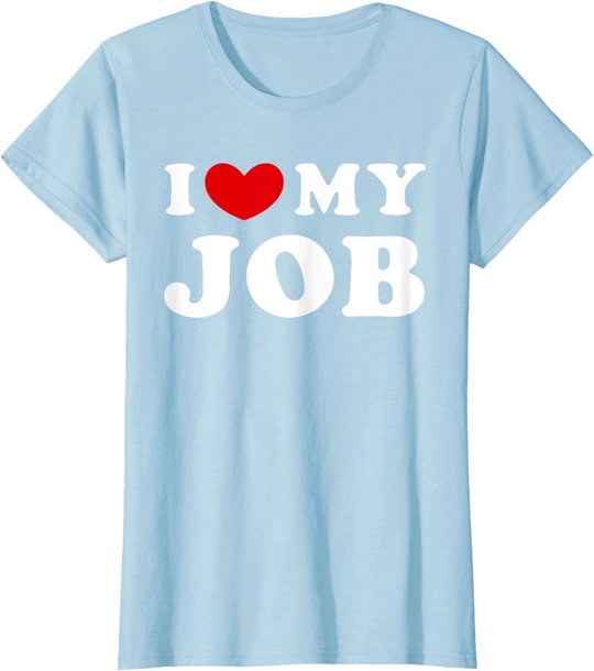 I Love My Job, I Heart My Job T-Shirt