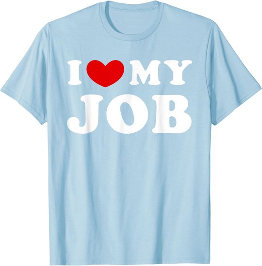 I Love My Job, I Heart My Job T-Shirt