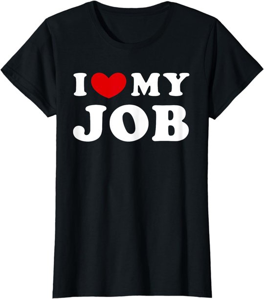I Love My Job, I Heart My Job T-Shirt