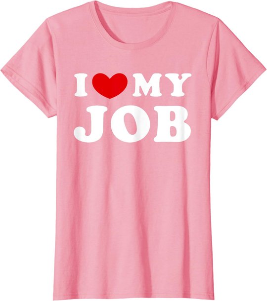 I Love My Job, I Heart My Job T-Shirt
