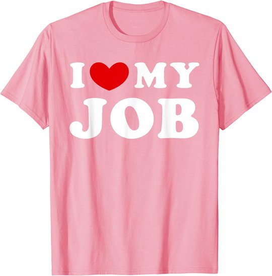 I Love My Job, I Heart My Job T-Shirt