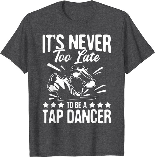 It's Never Too Late To Be A Tap Dancer - Dancing Lesson T-Shirt