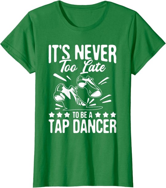 It's Never Too Late To Be A Tap Dancer - Dancing Lesson T-Shirt
